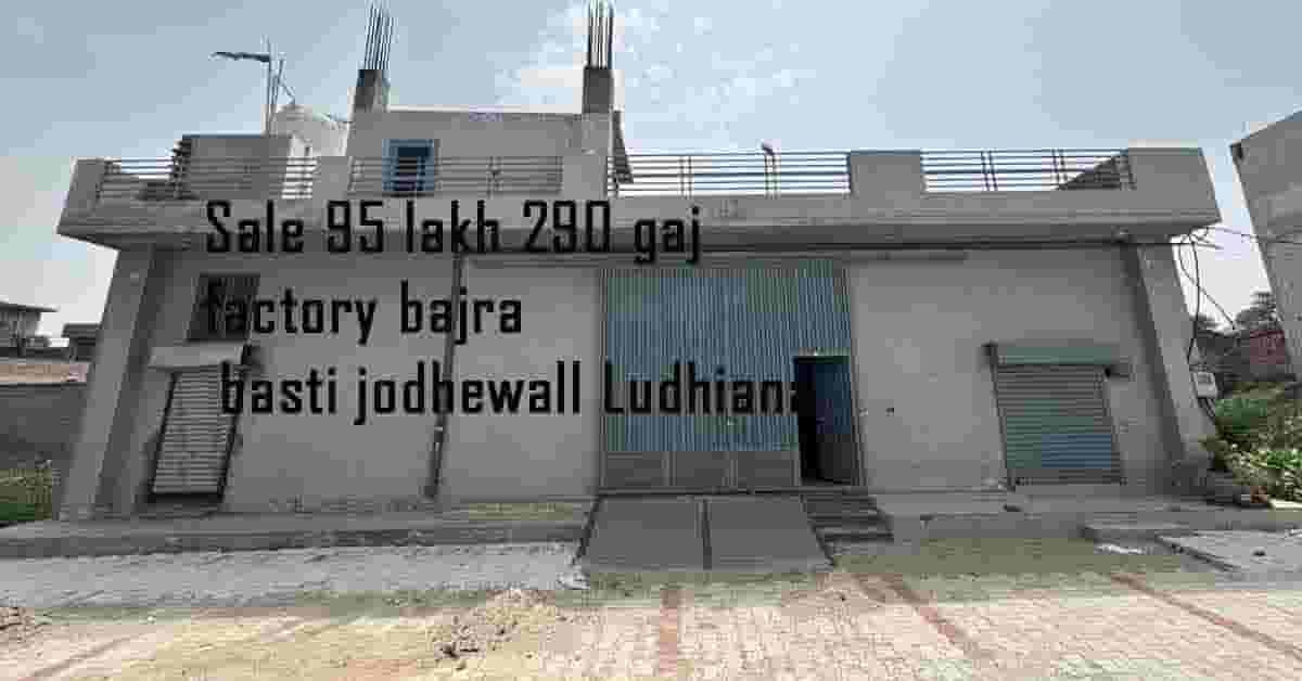 Sale 95 lakh 290 gaj factory bajra basti jodhewall Ludhiana