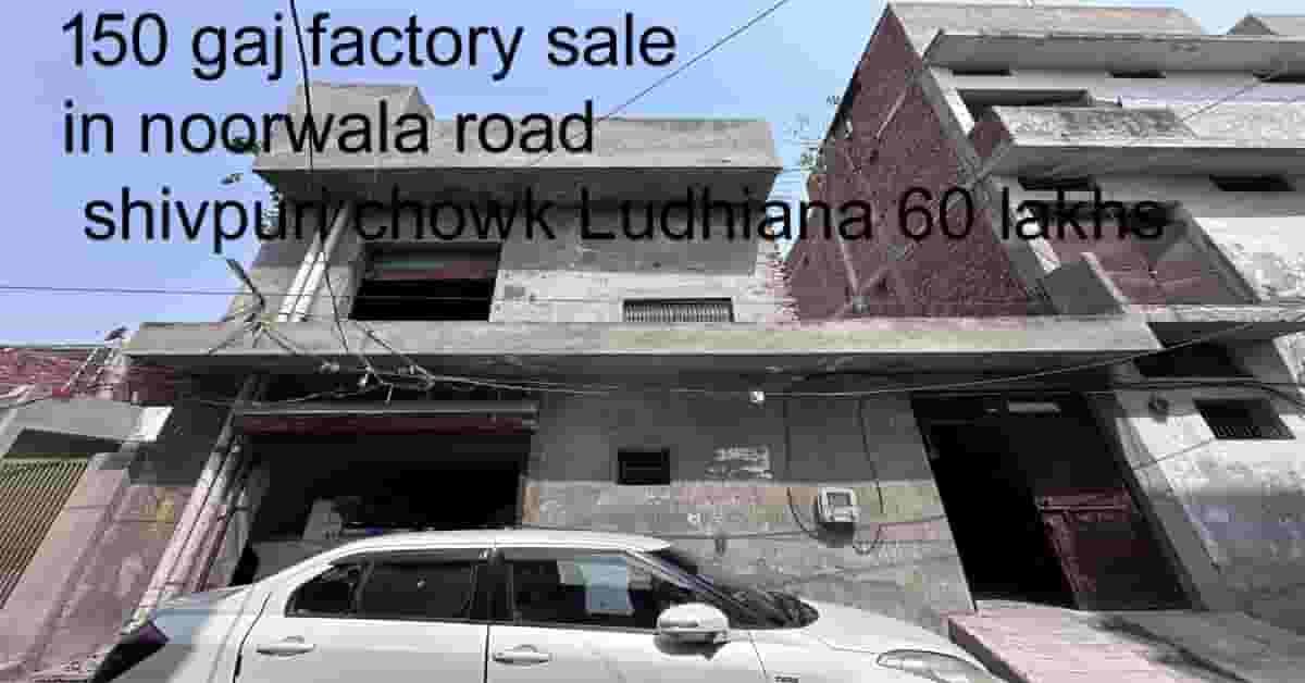 150 gaj factory sale in noorwala road shivpuri chowk Ludhiana 60 lakhs